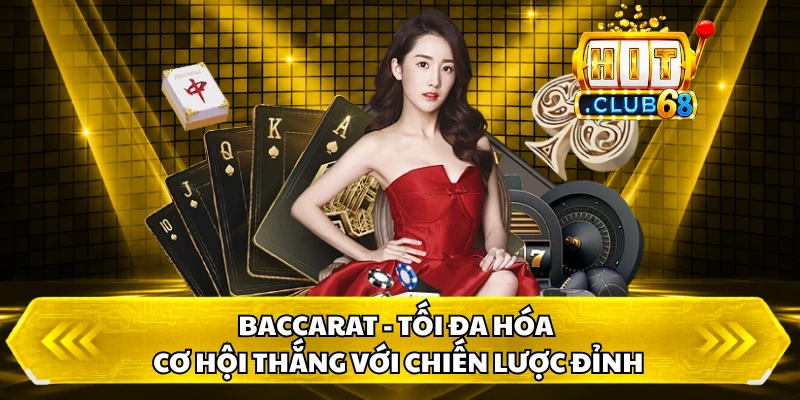 Baccarat - Tối Đa Hóa Cơ Hội Thắng Với Chiến Lược Đỉnh