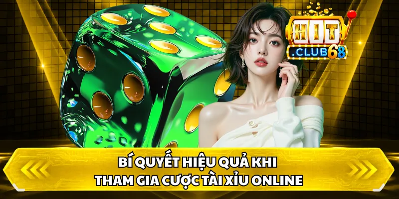 Bí quyết hiệu quả khi tham gia cược tài xỉu online