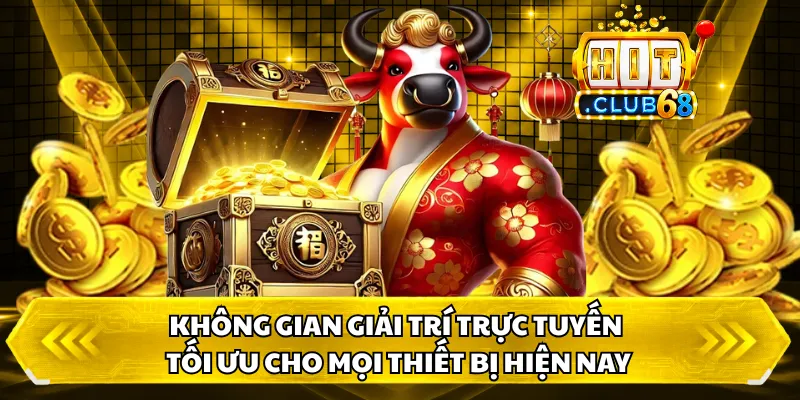 Không gian giải trí trực tuyến tối ưu cho mọi thiết bị hiện nay