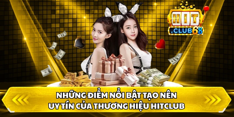 Những điểm nổi bật tạo nên uy tín của thương hiệu HitClub